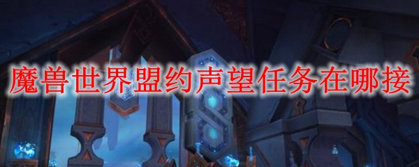 魔兽世界盟约声望任务在哪接