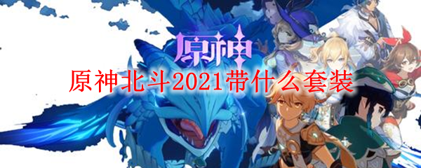 原神北斗2021带什么套装