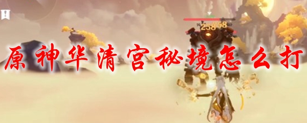 原神华清宫秘境怎么打