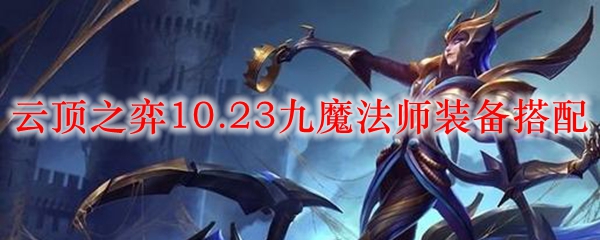 云顶之弈10.23九魔法师装备搭配