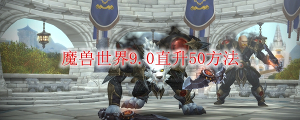 魔兽世界9.0直升50方法