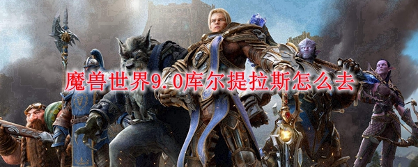 魔兽世界9.0库尔提拉斯怎么去