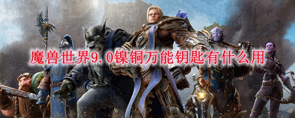 魔兽世界9.0镍铜万能钥匙有什么用