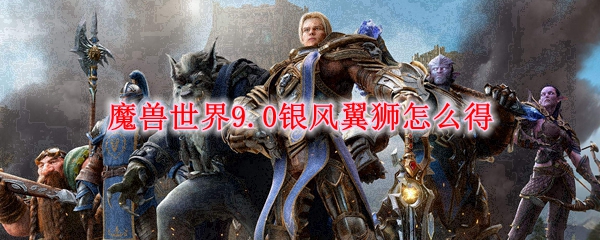 魔兽世界9.0银风翼狮怎么得