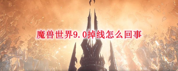 魔兽世界9.0掉线怎么回事