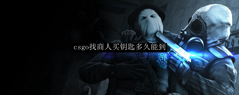 csgo找商人买钥匙多久能到