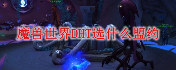 魔兽世界DHT选什么盟约