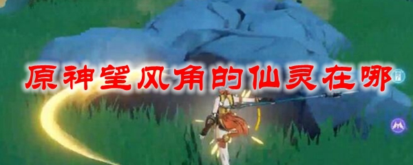 原神望风角的仙灵在哪