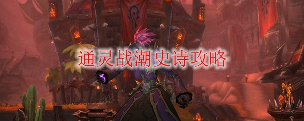 《魔兽世界》通灵战潮史诗攻略
