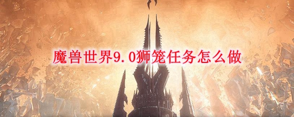 魔兽世界9.0狮笼任务怎么做