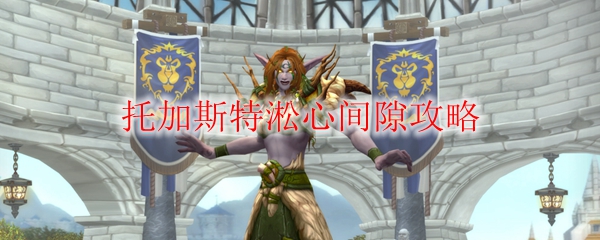 《魔兽世界》托加斯特淞心间隙攻略
