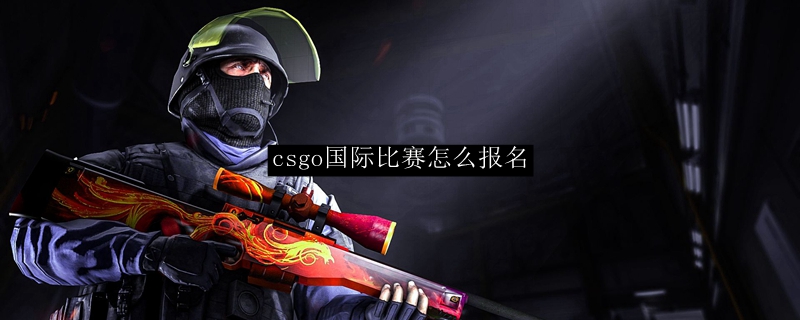 csgo国际比赛怎么报名