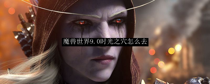 魔兽世界9.0时光之穴怎么去