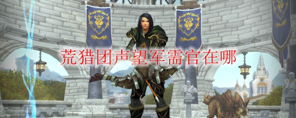 《魔兽世界》荒猎团声望军需官在哪