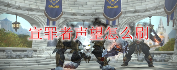 《魔兽世界》宣罪者声望怎么刷