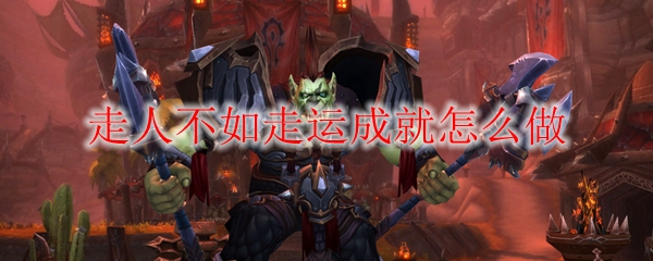 《魔兽世界》走人不如走运成就怎么做
