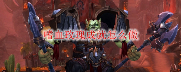 《魔兽世界》嗜血玫瑰成就怎么做