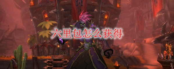 《魔兽世界》六里包在哪