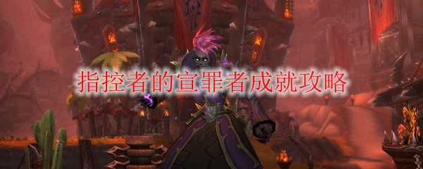 《魔兽世界》指控者的宣罪者成就攻略