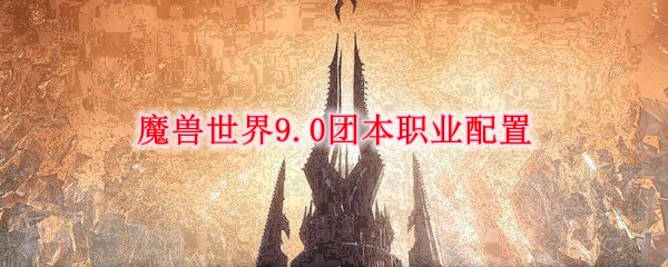 魔兽世界9.0团本职业配置