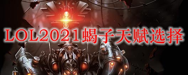 LOL2021蝎子天赋选择