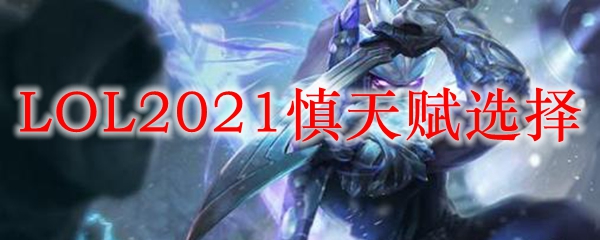 LOL2021慎天赋选择