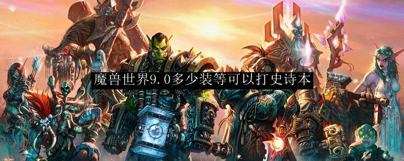 魔兽世界9.0多少装等可以打史诗本