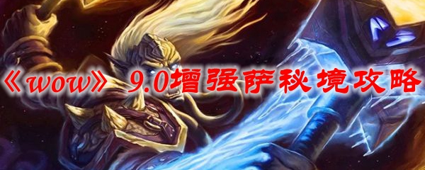 《魔兽世界》9.0增强萨秘境攻略