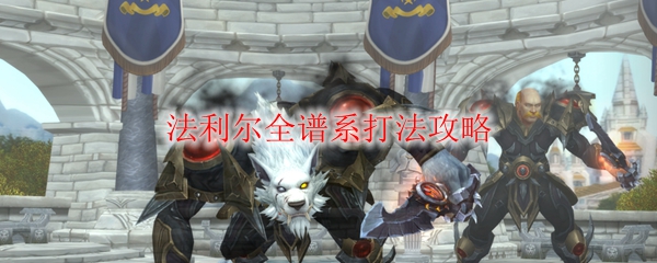 《魔兽世界》法利尔全谱系打法攻略