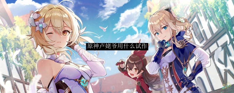 原神卢姥爷用什么试作