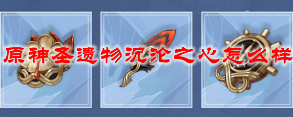 原神圣遗物沉沦之心怎么样