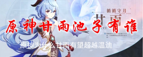 原神甘雨池子有谁