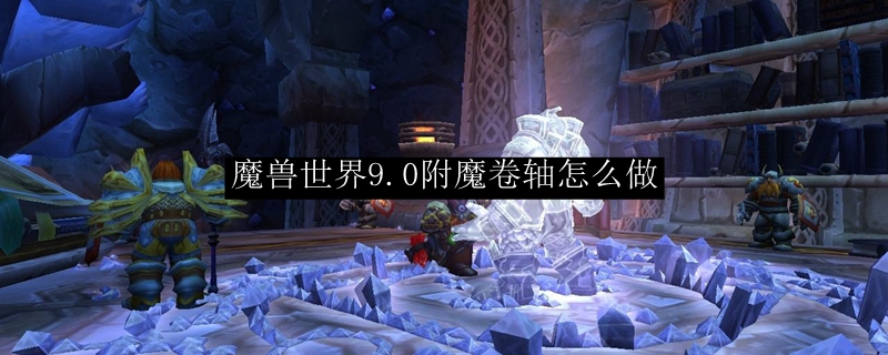 魔兽世界9.0附魔卷轴怎么做