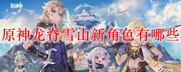 原神龙脊雪山新角色有哪些