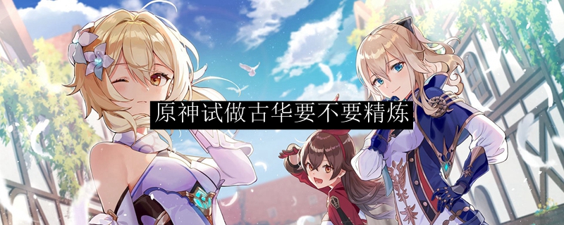 原神试做古华要不要精炼