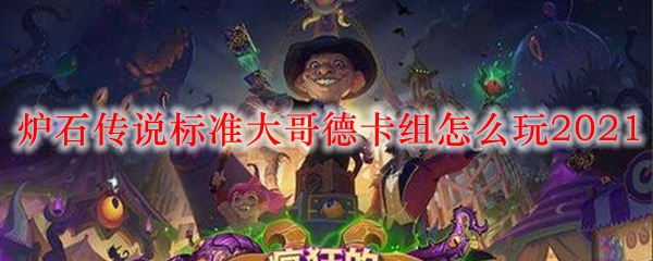 炉石传说标准大哥德卡组怎么玩2021