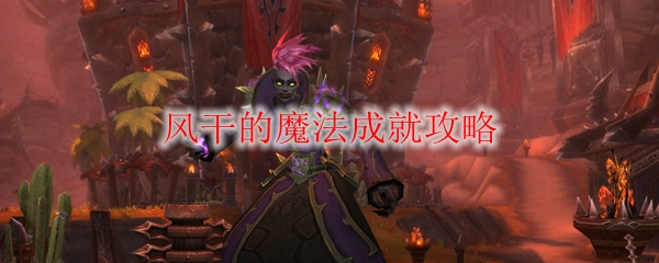 《魔兽世界》风干的魔法成就攻略