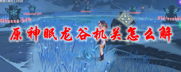 原神眠龙谷机关怎么解