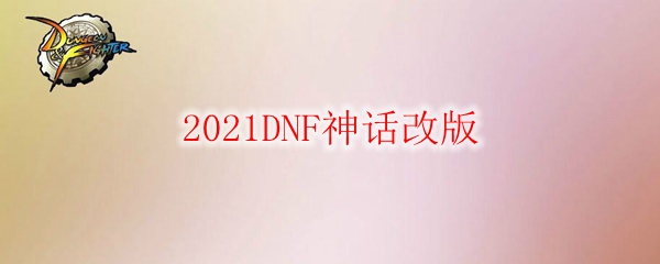 2021DNF神话改版