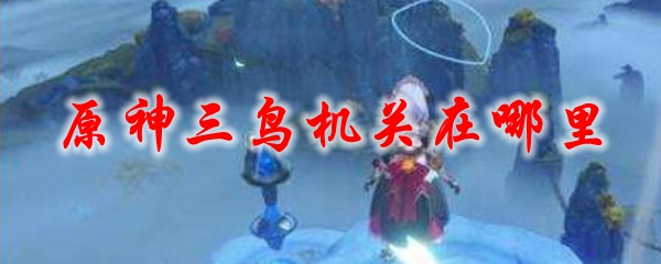 原神三鸟机关在哪里