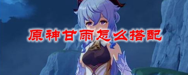 原神甘雨怎么搭配