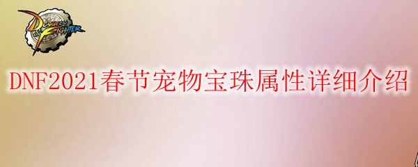 DNF2021春节宠物宝珠属性详细介绍