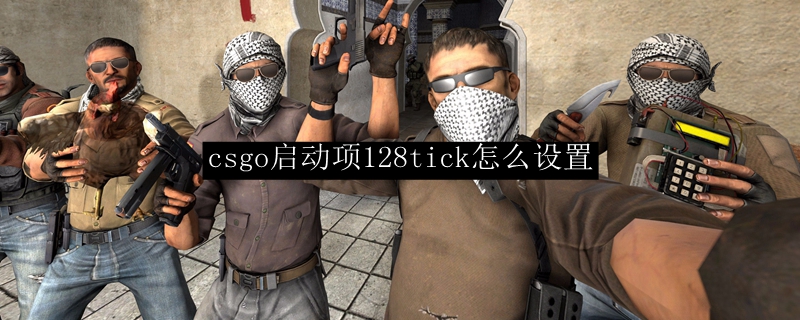 csgo启动项128tick怎么设置