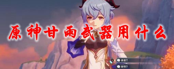 原神甘雨武器用什么