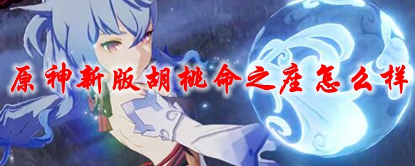 原神新版胡桃命之座怎么样