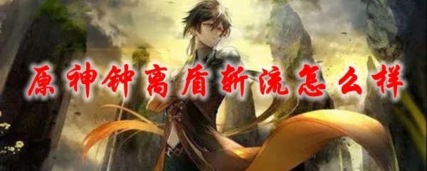 原神钟离盾斩流怎么样