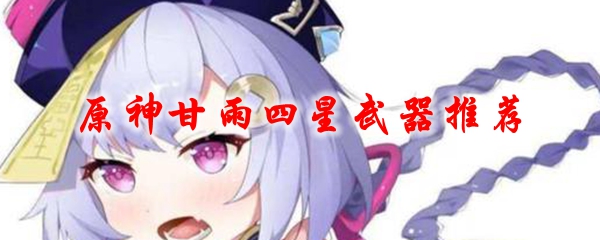原神甘雨四星武器推荐