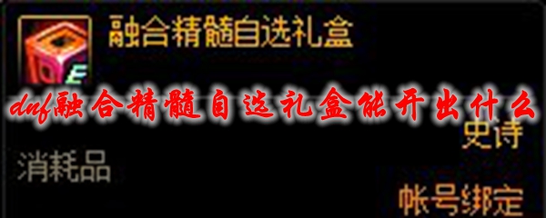 dnf融合精髓自选礼盒能开出什么