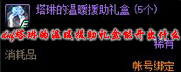 dnf塔琳的温暖援助礼盒能开出什么