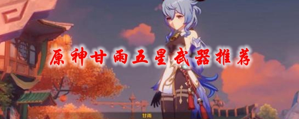 原神甘雨五星武器推荐